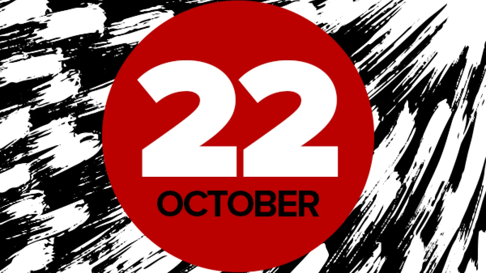 October 22 written in black and white in red circle, with black and white brush strokes in background