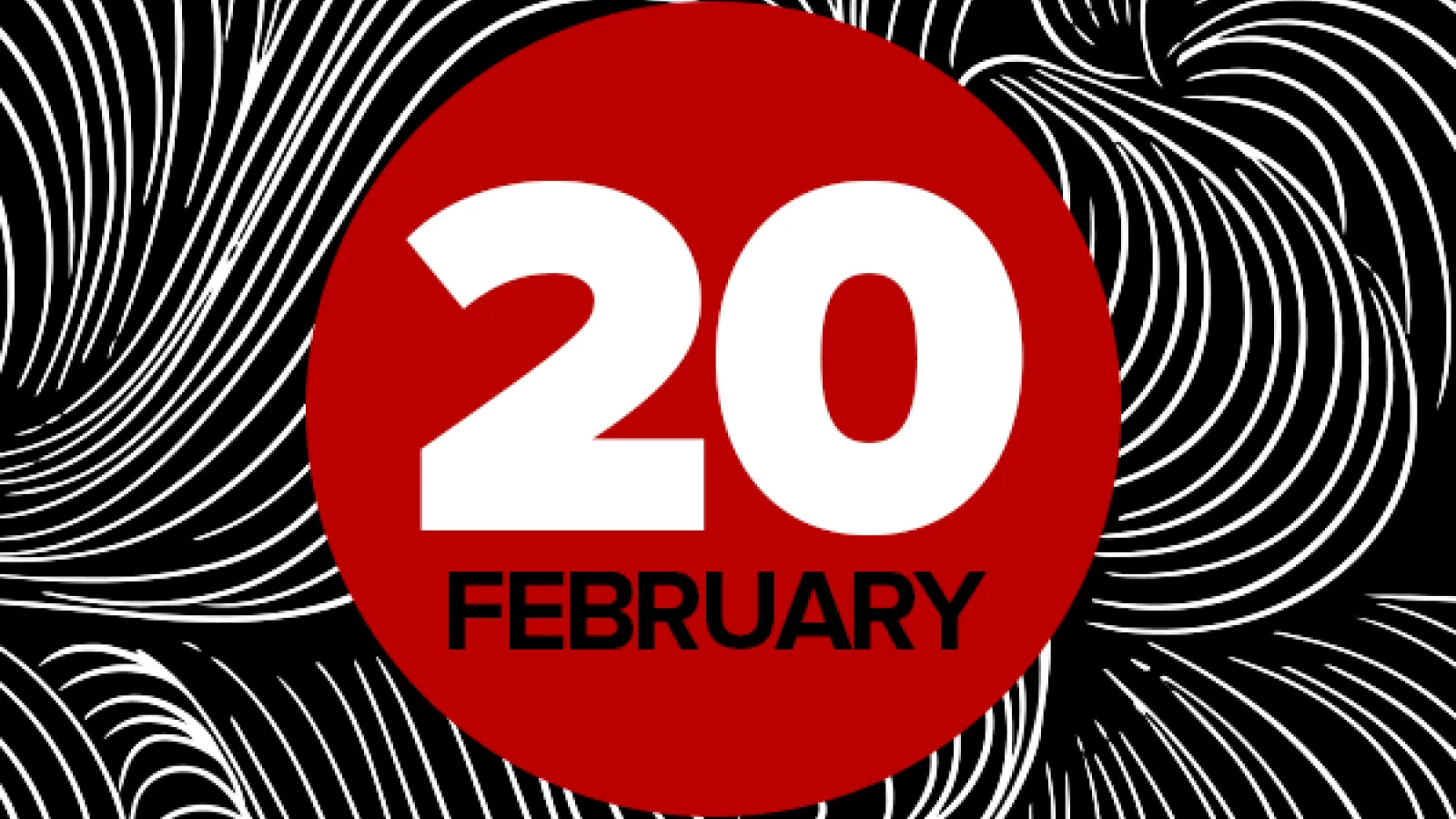 20 February on red circle on black and white background