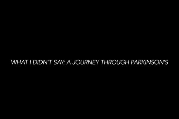 What I Didn't Say: A Journey Through Parkinson's written in white on black screen